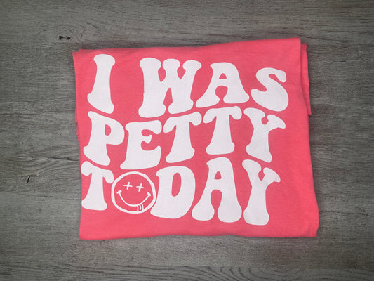 I Was Petty Today T-Shirt {Regular & Plus}