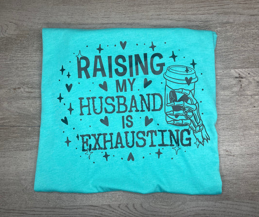 Raising My Husband Is Exhausting T-Shirt {Regular & Plus}