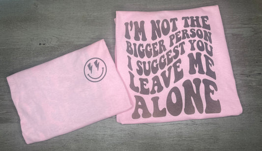 I'm Not The Bigger Person T-Shirt {Regular & Plus}