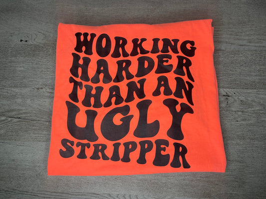 Working Harder Than An Ugly Stripper T-Shirt {Regular & Plus}