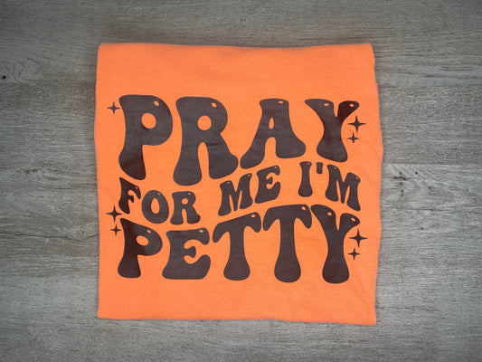 Pray For Me I'm Petty T-Shirt {Regular & Plus}